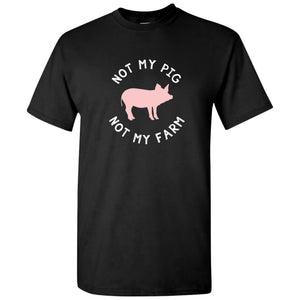 Not My Pig Not My Farm - Funny T Shirt