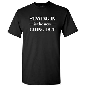 Staying in is The New Going Out - Funny Quarantine T Shirt
