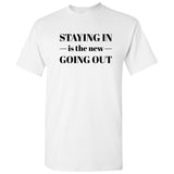 Staying in is The New Going Out - Funny Quarantine T Shirt