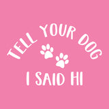 Tell Your Dog I Said Hi - Funny Dog Animal Lover Womens T Shirt