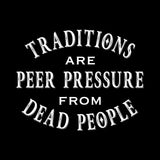 Traditions are Peer Pressure - Funny Holiday Sarcastic T Shirt