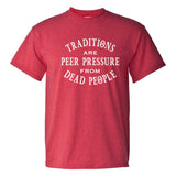 Traditions are Peer Pressure - Funny Holiday Sarcastic T Shirt