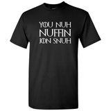 UGP Campus Apparel You Nuh Nuffin Jon Snuh - Funny Quote TV Show T Shirt